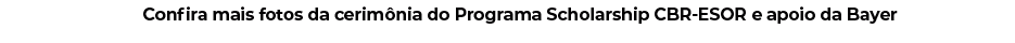 Confira mais fotos da cerim nia do Programa Scholarship CBR ESOR e apoio da Bayer