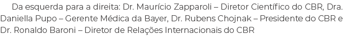Da esquerda para a direita: Dr. Maur cio Zapparoli – Diretor Cient fico do CBR, Dra. Daniella Pupo – Gerente M dica d...