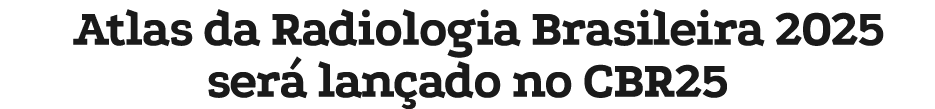 Atlas da Radiologia Brasileira 2025 ser lan ado no CBR25
