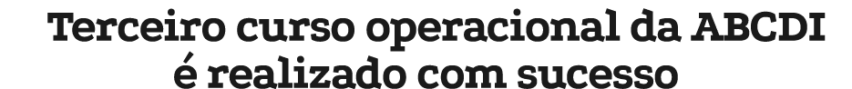 Terceiro curso operacional da ABCDI  realizado com sucesso