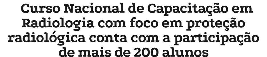 Curso Nacional de Capacita o em Radiologia com foco em prote  o radiol gica conta com a participa  o de mais de 200 ...