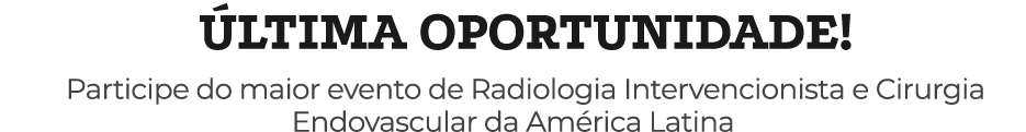  LTIMA OPORTUNIDADE! Participe do maior evento de Radiologia Intervencionista e Cirurgia Endovascular da Am rica Latina