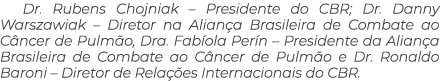 Dr. Rubens Chojniak – Presidente do CBR; Dr. Danny Warszawiak – Diretor na Alian a Brasileira de Combate ao C ncer de...