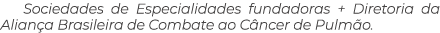 Sociedades de Especialidades fundadoras + Diretoria da Alian a Brasileira de Combate ao C ncer de Pulm o.