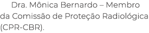 Dra. M nica Bernardo – Membro da Comiss o de Prote o Radiol gica (CPR CBR).