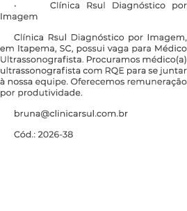 • Cl nica Rsul Diagn stico por Imagem Cl nica Rsul Diagn stico por Imagem, em Itapema, SC, possui vaga para M dico Ul...