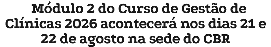 M dulo 2 do Curso de Gest o de Cl nicas 2026 acontecer nos dias 21 e 22 de agosto na sede do CBR
