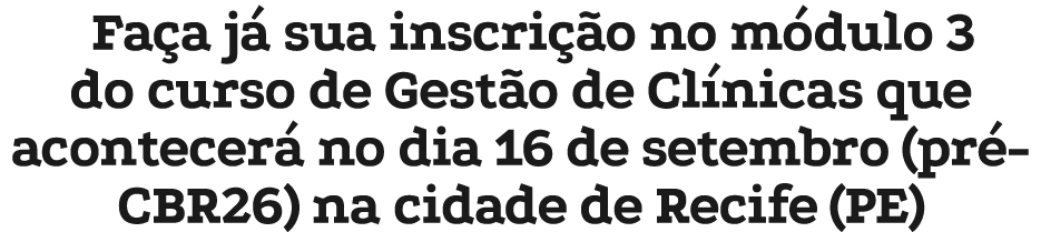 Fa a j sua inscri  o no m dulo 3 do curso de Gest o de Cl nicas que acontecer  no dia 16 de setembro (pr  CBR26) na ...