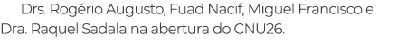 Drs. Rog rio Augusto, Fuad Nacif, Miguel Francisco e Dra. Raquel Sadala na abertura do CNU26.