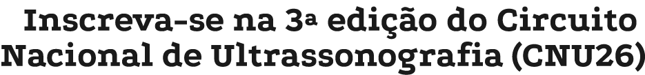 Inscreva se na 3ª edi o do Circuito Nacional de Ultrassonografia (CNU26)