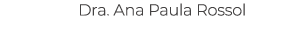 Dra. Ana Paula Rossol