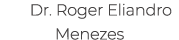 Dr. Roger Eliandro Menezes