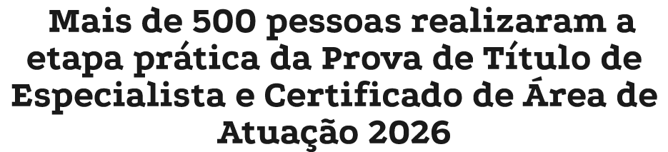 Mais de 500 pessoas realizaram a etapa pr tica da Prova de T tulo de Especialista e Certificado de rea de Atua  o 2026