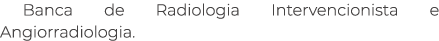 Banca de Radiologia Intervencionista e Angiorradiologia.