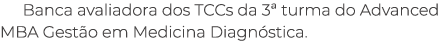 Banca avaliadora dos TCCs da 3ª turma do Advanced MBA Gest o em Medicina Diagn stica.