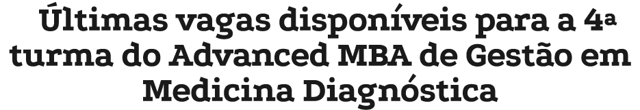  ltimas vagas dispon veis para a 4ª turma do Advanced MBA de Gest o em Medicina Diagn stica 