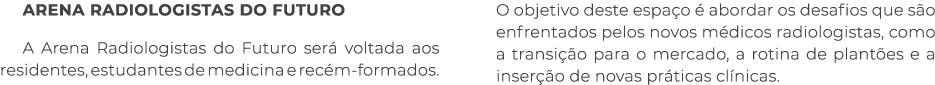 ARENA RADIOLOGISTAS DO FUTURO A Arena Radiologistas do Futuro ser voltada aos residentes, estudantes de medicina e r...