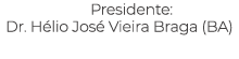 Presidente: Dr. H lio Jos Vieira Braga (BA) 