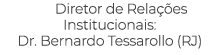 Diretor de Rela es Institucionais: Dr. Bernardo Tessarollo (RJ) 
