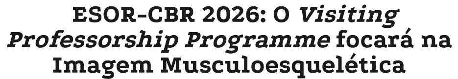 ESOR CBR 2026: O Visiting Professorship Programme focar na Imagem Musculoesquel tica