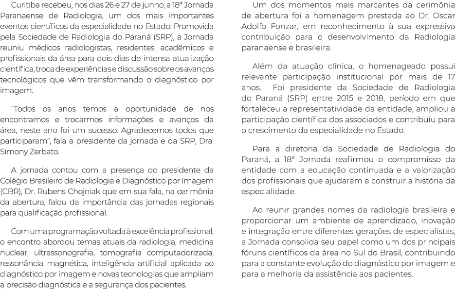 Curitiba recebeu, nos dias 26 e 27 de junho, a 18ª Jornada Paranaense de Radiologia, um dos mais importantes eventos ...