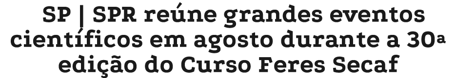 SP | SPR re ne grandes eventos cient ficos em agosto durante a 30ª edi o do Curso Feres Secaf