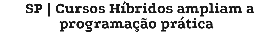 SP | Cursos H bridos ampliam a programa o pr tica