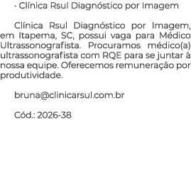 • Cl nica Rsul Diagn stico por Imagem Cl nica Rsul Diagn stico por Imagem, em Itapema, SC, possui vaga para M dico Ul...