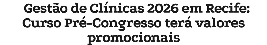 Gest o de Cl nicas 2026 em Recife: Curso Pr Congresso ter  valores promocionais