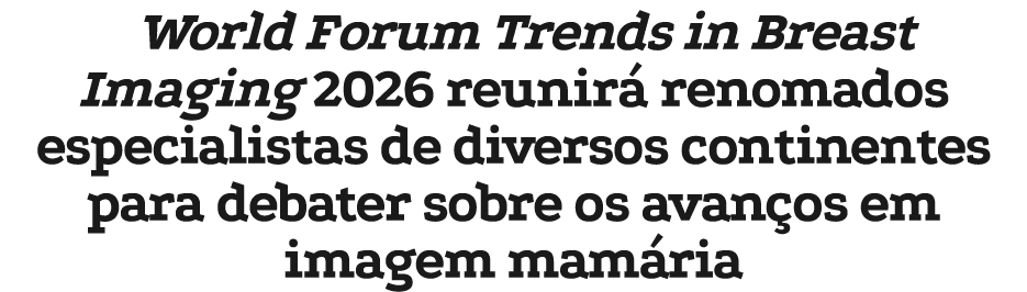 World Forum Trends in Breast Imaging 2026 reunir renomados especialistas de diversos continentes para debater sobre ...