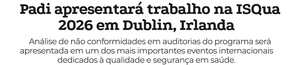 Padi apresentar trabalho na ISQua 2026 em Dublin, Irlanda An lise de n o conformidades em auditorias do programa ser...