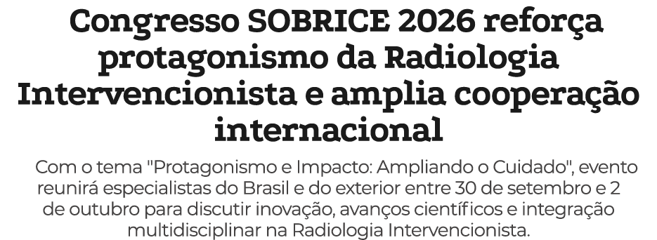 Congresso SOBRICE 2026 refor a protagonismo da Radiologia Intervencionista e amplia coopera o internacional Com o te...