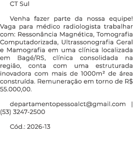 CT Sul Venha fazer parte da nossa equipe! Vaga para m dico radiologista trabalhar com: Resson ncia Magn tica, Tomogra...