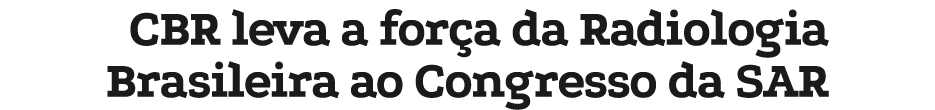 CBR leva a for a da Radiologia Brasileira ao Congresso da SAR