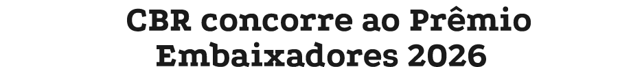CBR concorre ao Pr mio Embaixadores 2026