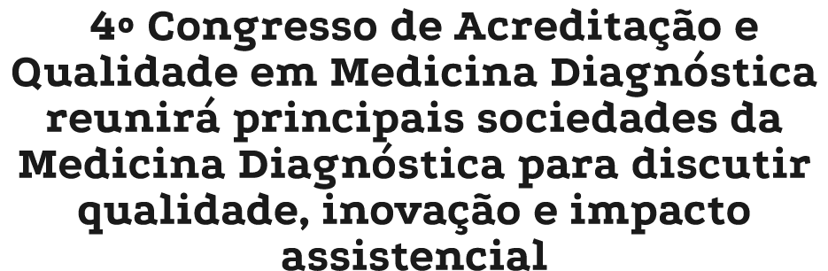4º Congresso de Acredita o e Qualidade em Medicina Diagn stica reunir  principais sociedades da Medicina Diagn stica...