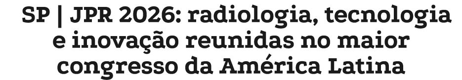 SP | JPR 2026: radiologia, tecnologia e inova o reunidas no maior congresso da Am rica Latina