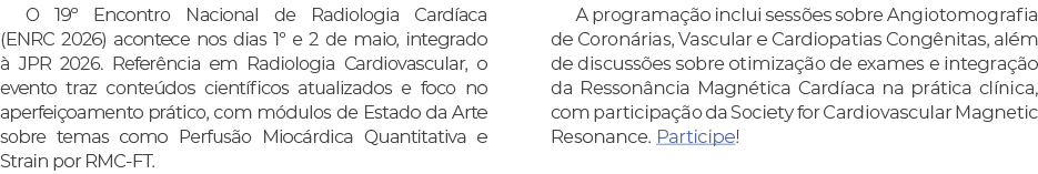 O 19º Encontro Nacional de Radiologia Card aca (ENRC 2026) acontece nos dias 1º e 2 de maio, integrado  JPR 2026. Re...