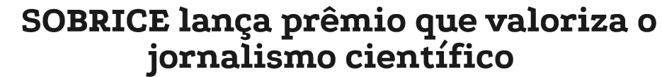 SOBRICE lan a pr mio que valoriza o jornalismo cient fico
