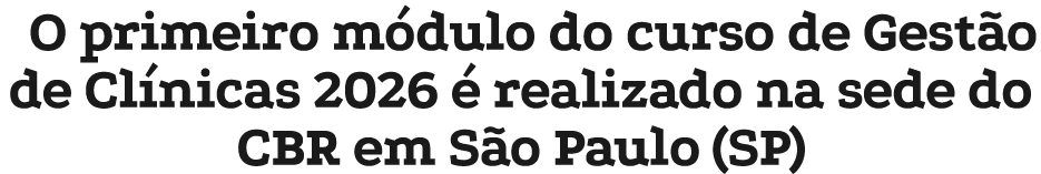 O primeiro m dulo do curso de Gest o de Cl nicas 2026  realizado na sede do CBR em S o Paulo (SP)