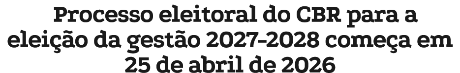 Processo eleitoral do CBR para a elei o da gest o 2027 2028 come a em 25 de abril de 2026
