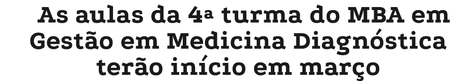 As aulas da 4ª turma do MBA em Gest o em Medicina Diagn stica ter o in cio em mar o