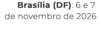 Bras lia (DF): 6 e 7 de novembro de 2026