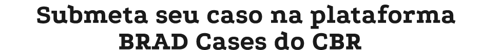 Submeta seu caso na plataforma BRAD Cases do CBR