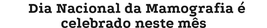Dia Nacional da Mamografia  celebrado neste m s