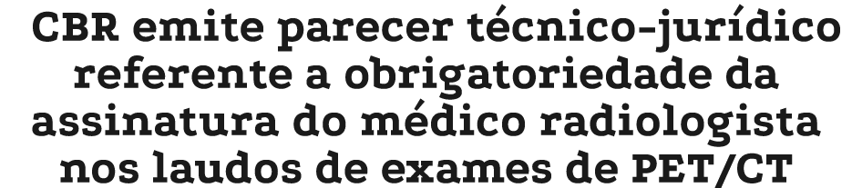 CBR emite parecer t cnico jur dico referente a obrigatoriedade da assinatura do m dico radiologista nos laudos de exa...
