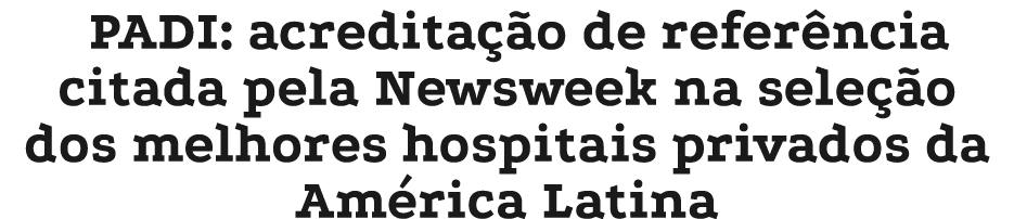 PADI: acredita o de refer ncia citada pela Newsweek na sele  o dos melhores hospitais privados da Am rica Latina
