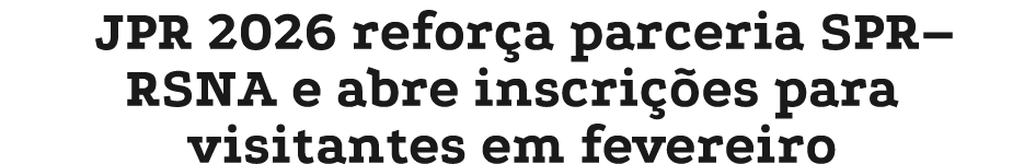 JPR 2026 refor a parceria SPR–RSNA e abre inscri es para visitantes em fevereiro