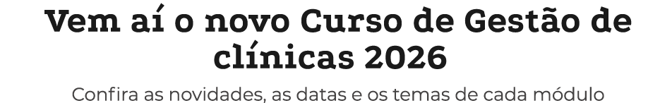 Vem a o novo Curso de Gest o de cl nicas 2026 Confira as novidades, as datas e os temas de cada m dulo