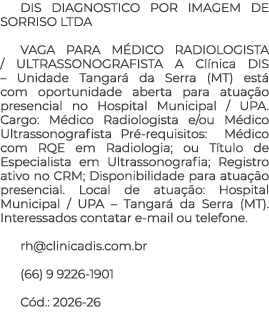DIS DIAGNOSTICO POR IMAGEM DE SORRISO LTDA VAGA PARA M DICO RADIOLOGISTA / ULTRASSONOGRAFISTA A Cl nica DIS – Unidade...
